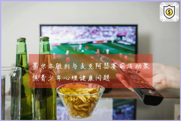 墨尔本胜利与麦克阿瑟赛前活动聚焦青少年心理健康问题