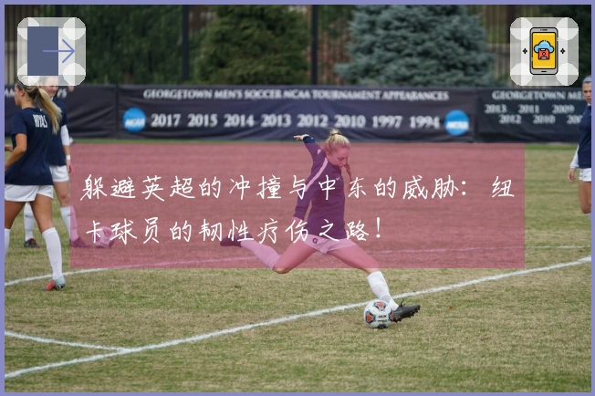 躲避英超的冲撞与中东的威胁：纽卡球员的韧性疗伤之路！