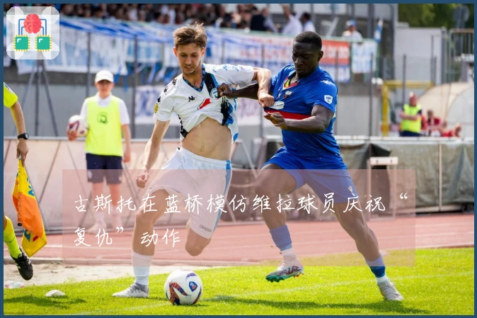 古斯托在蓝桥模仿维拉球员庆祝“复仇”动作